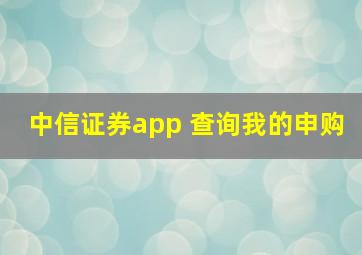 中信证券app 查询我的申购